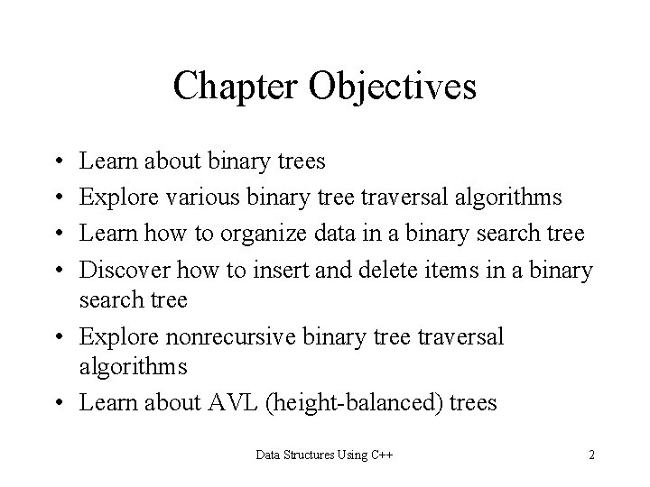 Chapter Objectives • • Learn about binary trees Explore various binary tree traversal algorithms Chapter Objectives • • Learn about binary trees Explore various binary tree traversal algorithms