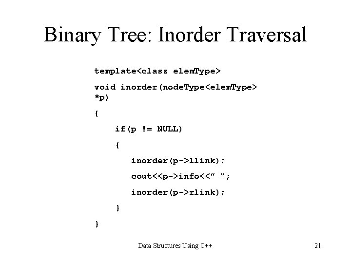 Binary Tree: Inorder Traversal template<class elem. Type> void inorder(node. Type<elem. Type> *p) { if(p Binary Tree: Inorder Traversal template<class elem. Type> void inorder(node. Type<elem. Type> *p) { if(p