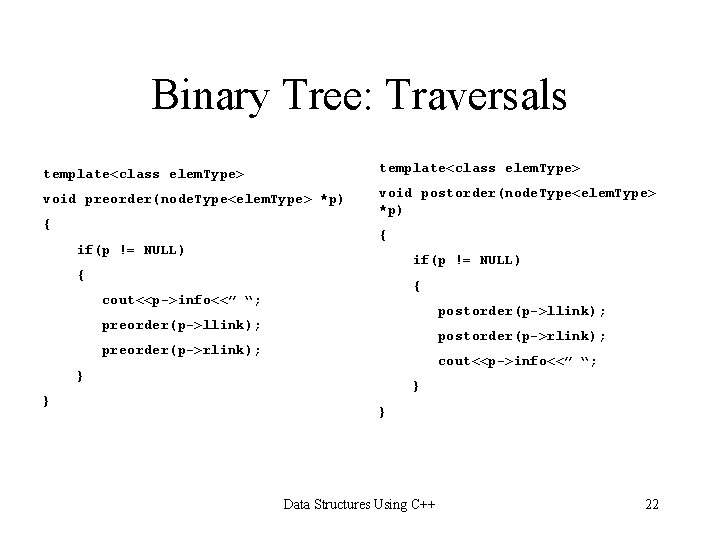 Binary Tree: Traversals template<class elem. Type> void preorder(node. Type<elem. Type> *p) void postorder(node. Type<elem. Binary Tree: Traversals template<class elem. Type> void preorder(node. Type<elem. Type> *p) void postorder(node. Type<elem.