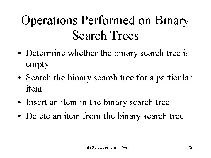 Operations Performed on Binary Search Trees • Determine whether the binary search tree is Operations Performed on Binary Search Trees • Determine whether the binary search tree is