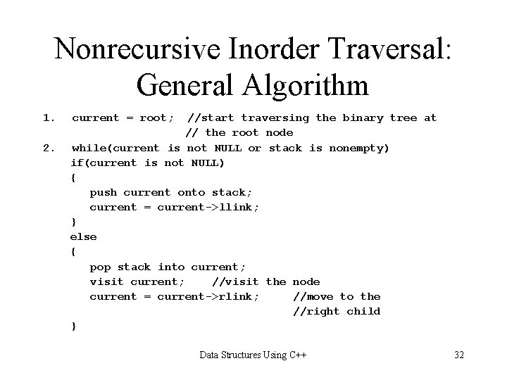 Nonrecursive Inorder Traversal: General Algorithm 1. 2. current = root; //start traversing the binary Nonrecursive Inorder Traversal: General Algorithm 1. 2. current = root; //start traversing the binary