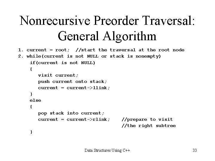 Nonrecursive Preorder Traversal: General Algorithm 1. current = root; //start the traversal at the Nonrecursive Preorder Traversal: General Algorithm 1. current = root; //start the traversal at the
