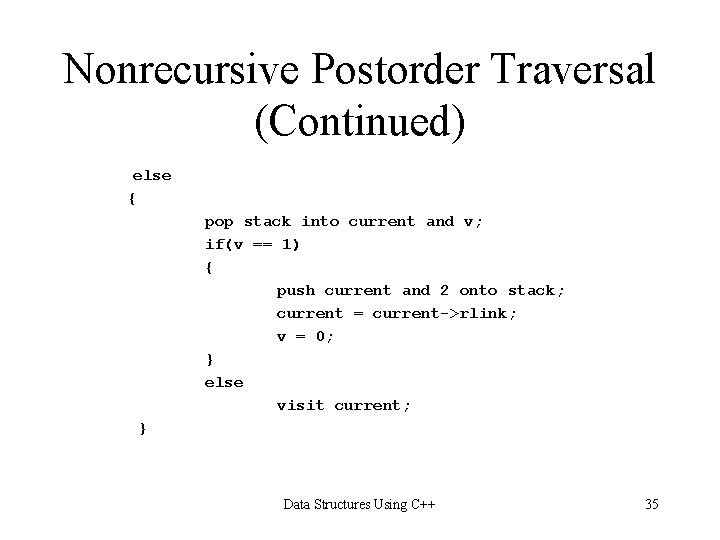 Nonrecursive Postorder Traversal (Continued) else { pop stack into current and v; if(v == Nonrecursive Postorder Traversal (Continued) else { pop stack into current and v; if(v ==