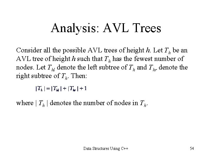 Analysis: AVL Trees Consider all the possible AVL trees of height h. Let Th Analysis: AVL Trees Consider all the possible AVL trees of height h. Let Th