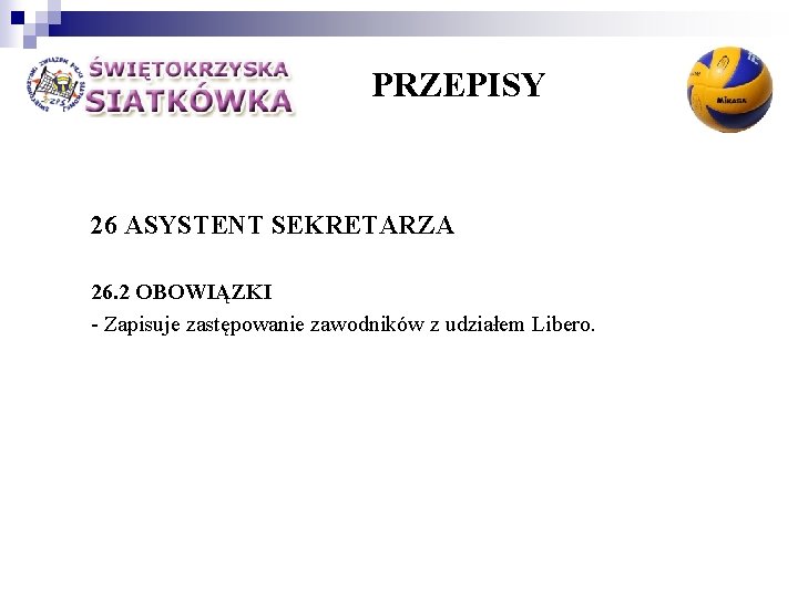 PRZEPISY 26 ASYSTENT SEKRETARZA 26. 2 OBOWIĄZKI - Zapisuje zastępowanie zawodników z udziałem Libero.