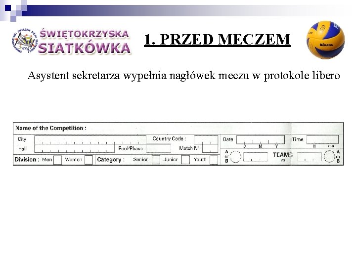 1. PRZED MECZEM Asystent sekretarza wypełnia nagłówek meczu w protokole libero 