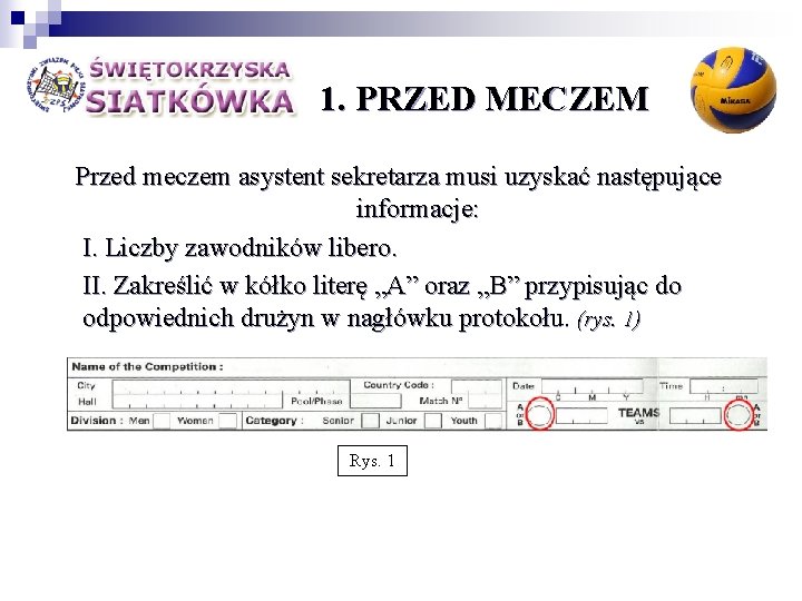 1. PRZED MECZEM Przed meczem asystent sekretarza musi uzyskać następujące informacje: I. Liczby zawodników