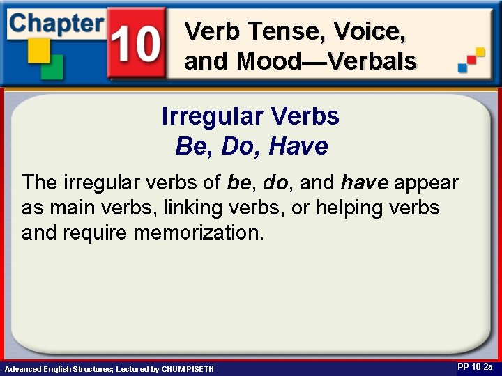 Verb Tense, Voice, and Mood—Verbals Irregular Verbs Be, Do, Have The irregular verbs of