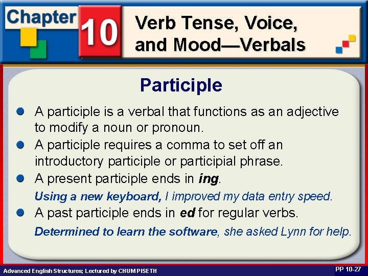 Verb Tense, Voice, and Mood—Verbals Participle A participle is a verbal that functions as