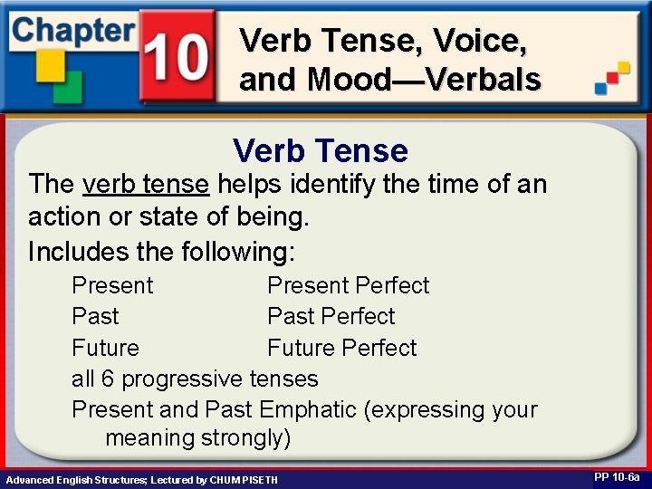 Verb Tense, Voice, and Mood—Verbals Verb Tense The verb tense helps identify the time
