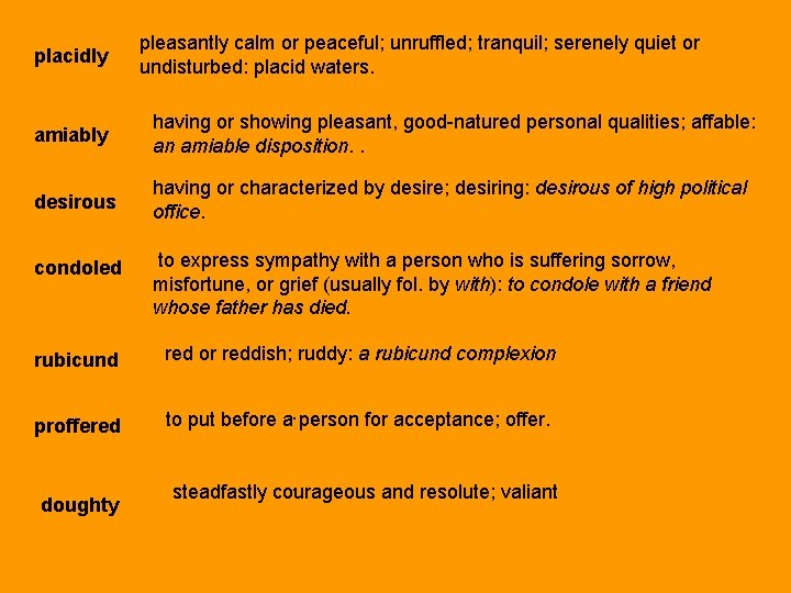 placidly pleasantly calm or peaceful; unruffled; tranquil; serenely quiet or undisturbed: placid waters. amiably