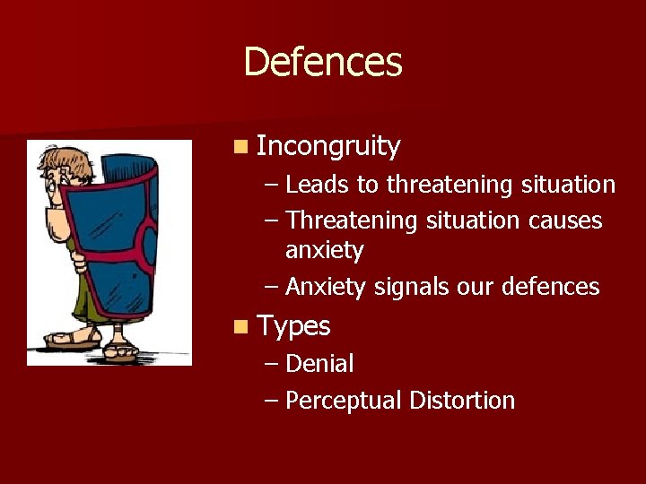 Defences n Incongruity – Leads to threatening situation – Threatening situation causes anxiety –