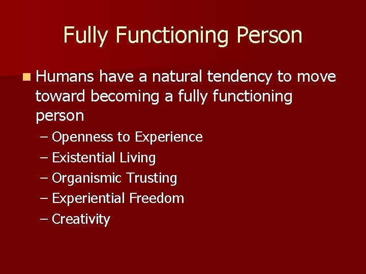 Fully Functioning Person n Humans have a natural tendency to move toward becoming a