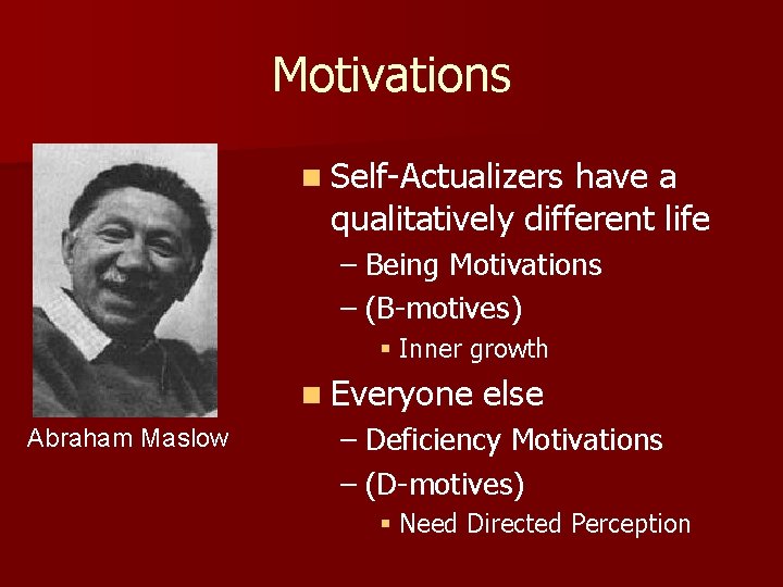 Motivations n Self-Actualizers have a qualitatively different life – Being Motivations – (B-motives) §