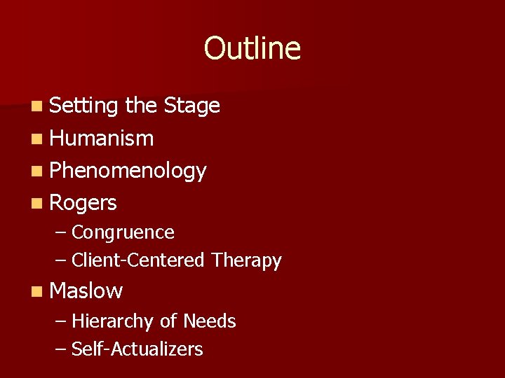 Outline n Setting the Stage n Humanism n Phenomenology n Rogers – Congruence –