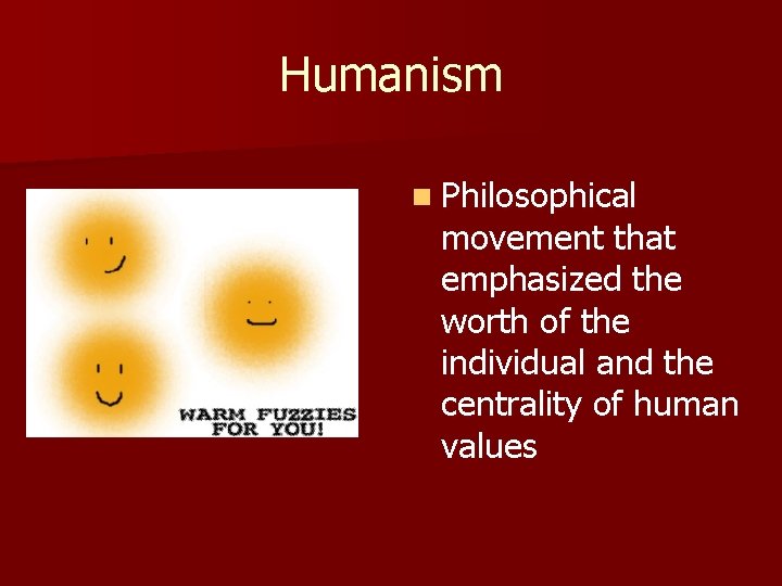 Humanism n Philosophical movement that emphasized the worth of the individual and the centrality