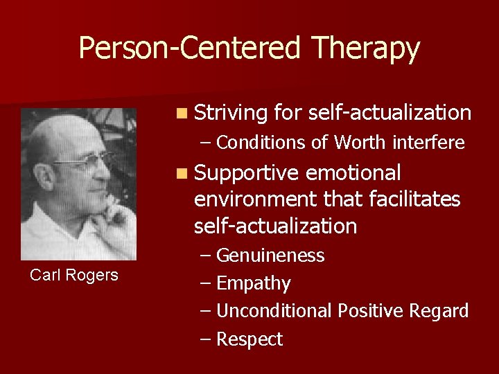 Person-Centered Therapy n Striving for self-actualization – Conditions of Worth interfere n Supportive emotional