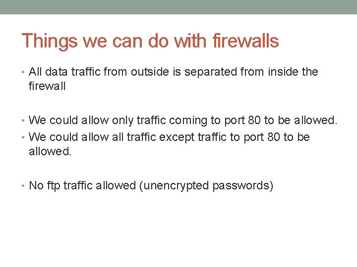 Things we can do with firewalls • All data traffic from outside is separated