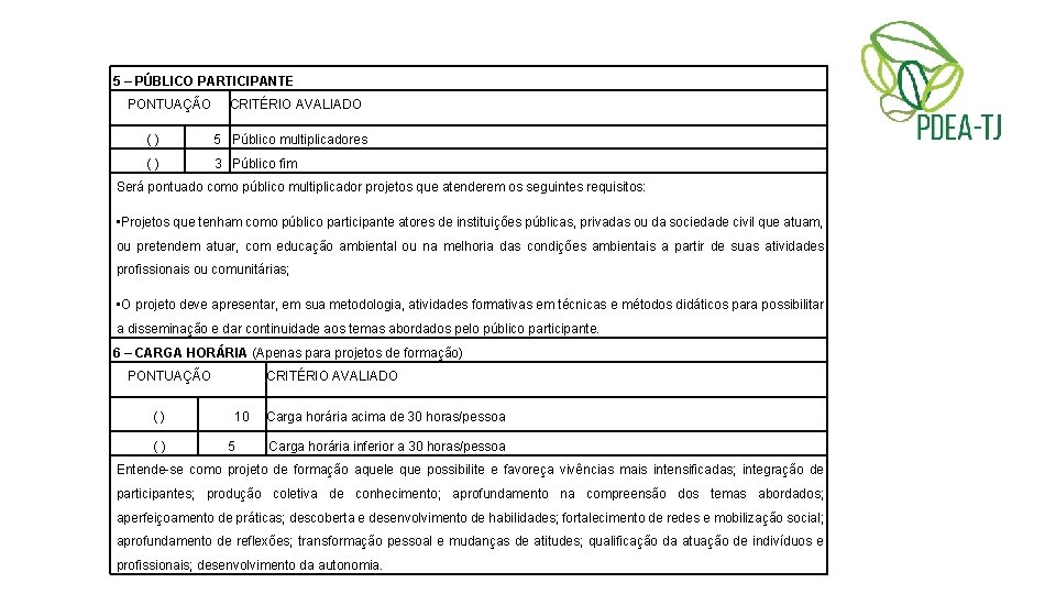 5 – PÚBLICO PARTICIPANTE PONTUAÇÃO CRITÉRIO AVALIADO () 5 Público multiplicadores () 3 Público