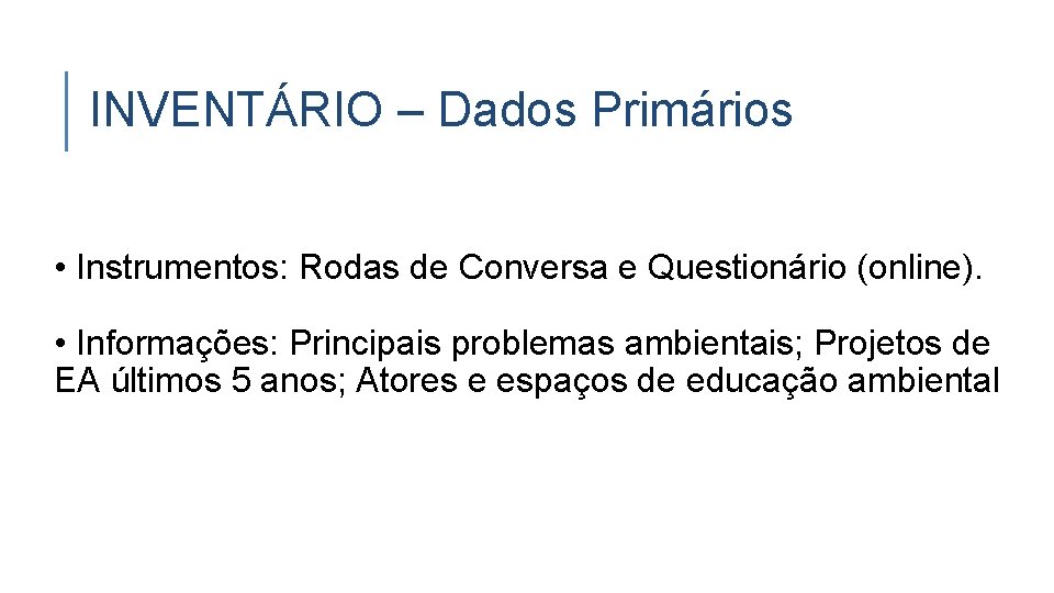INVENTÁRIO – Dados Primários • Instrumentos: Rodas de Conversa e Questionário (online). • Informações: