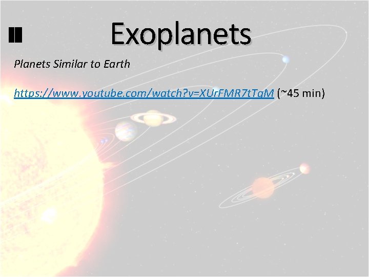 Exoplanets Planets Similar to Earth https: //www. youtube. com/watch? v=XUr. FMR 7 t. Tq.
