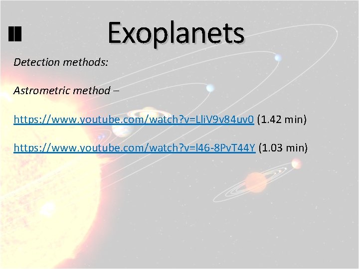 Exoplanets Detection methods: Astrometric method – https: //www. youtube. com/watch? v=Lli. V 9 v