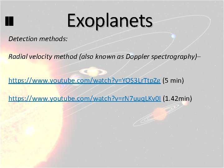 Exoplanets Detection methods: Radial velocity method (also known as Doppler spectrography)– https: //www. youtube.