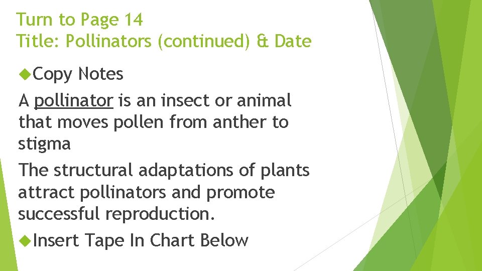 Turn to Page 14 Title: Pollinators (continued) & Date Copy Notes A pollinator is