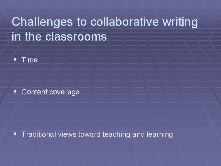 Challenges to collaborative writing in the classrooms § Time § Content coverage § Traditional