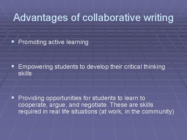 Advantages of collaborative writing § Promoting active learning § Empowering students to develop their