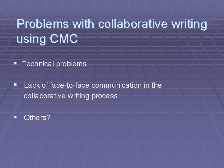 Problems with collaborative writing using CMC § Technical problems § Lack of face-to-face communication