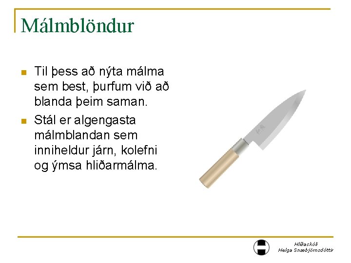 Málmblöndur n n Til þess að nýta málma sem best, þurfum við að blanda