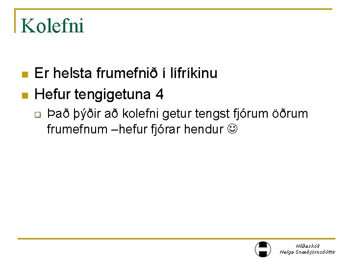 Kolefni n n Er helsta frumefnið í lífríkinu Hefur tengigetuna 4 q Það þýðir