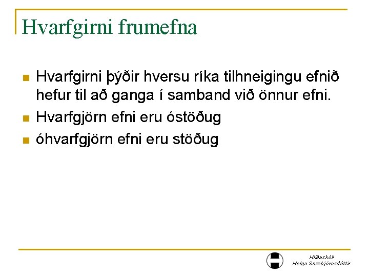 Hvarfgirni frumefna n n n Hvarfgirni þýðir hversu ríka tilhneigingu efnið hefur til að