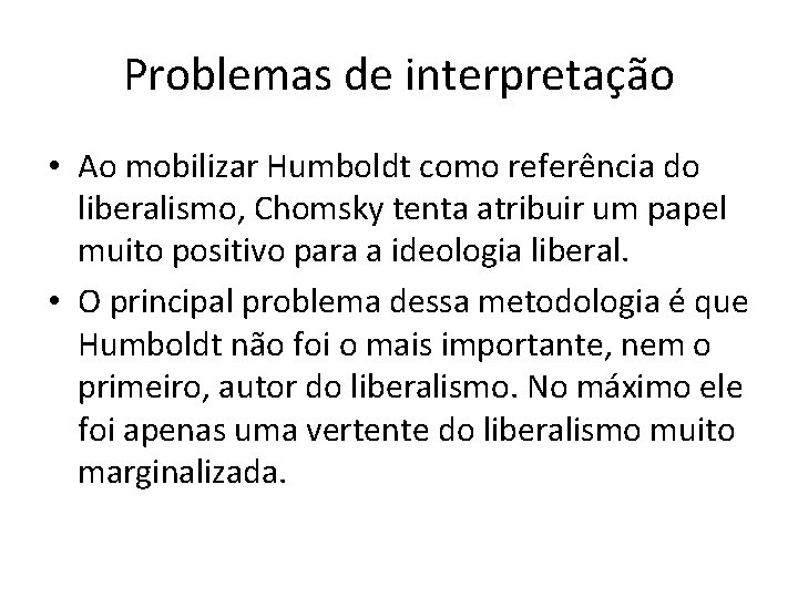 Problemas de interpretação • Ao mobilizar Humboldt como referência do liberalismo, Chomsky tenta atribuir