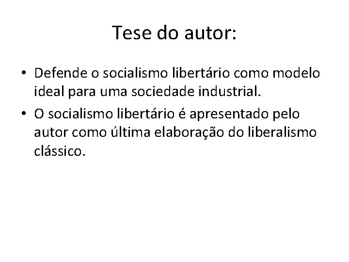 Tese do autor: • Defende o socialismo libertário como modelo ideal para uma sociedade