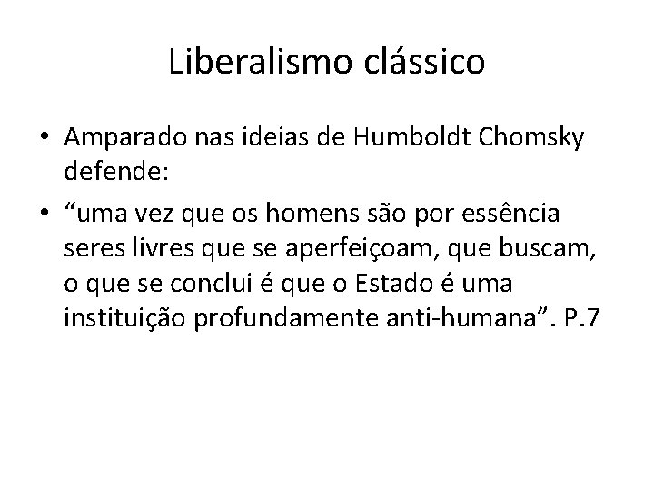 Liberalismo clássico • Amparado nas ideias de Humboldt Chomsky defende: • “uma vez que