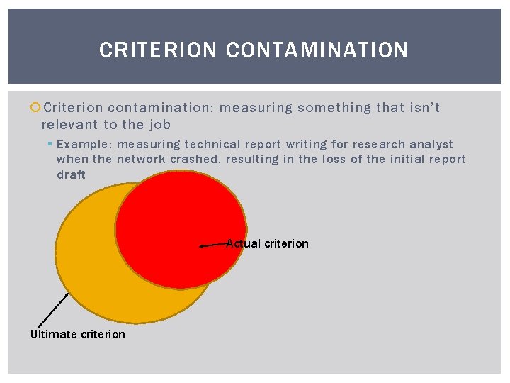 CRITERION CONTAMINATION Criterion contamination: measuring something that isn’t relevant to the job § Example: