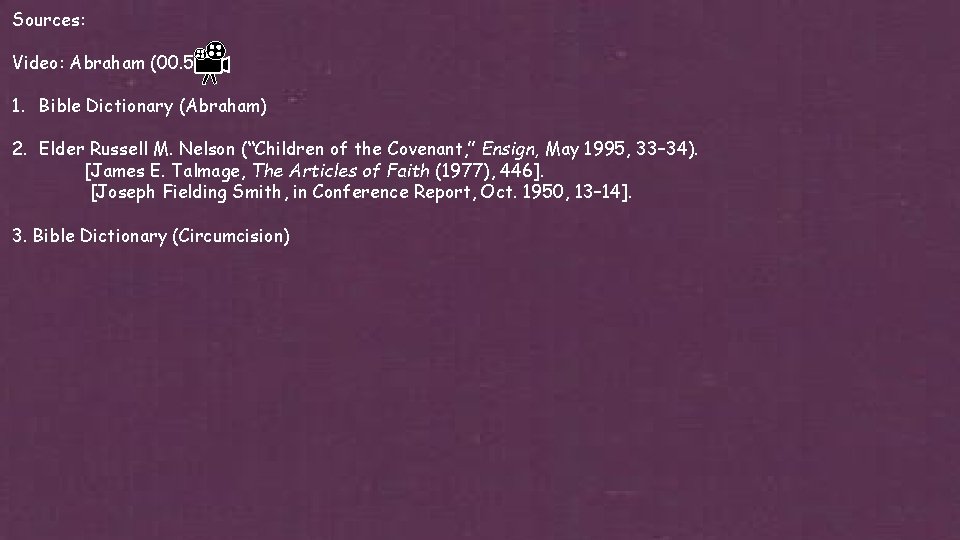 Sources: Video: Abraham (00. 58) 1. Bible Dictionary (Abraham) 2. Elder Russell M. Nelson