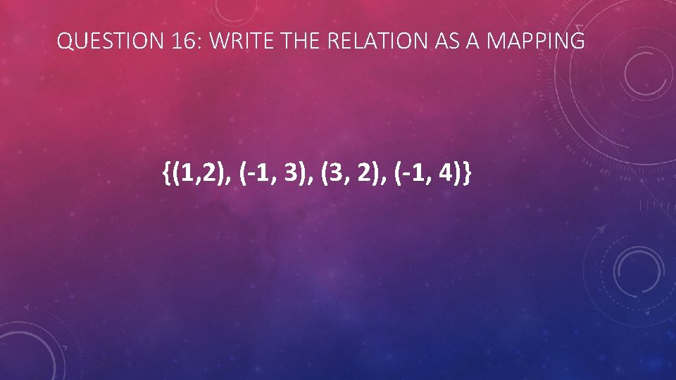 QUESTION 16: WRITE THE RELATION AS A MAPPING {(1, 2), (-1, 3), (3, 2),