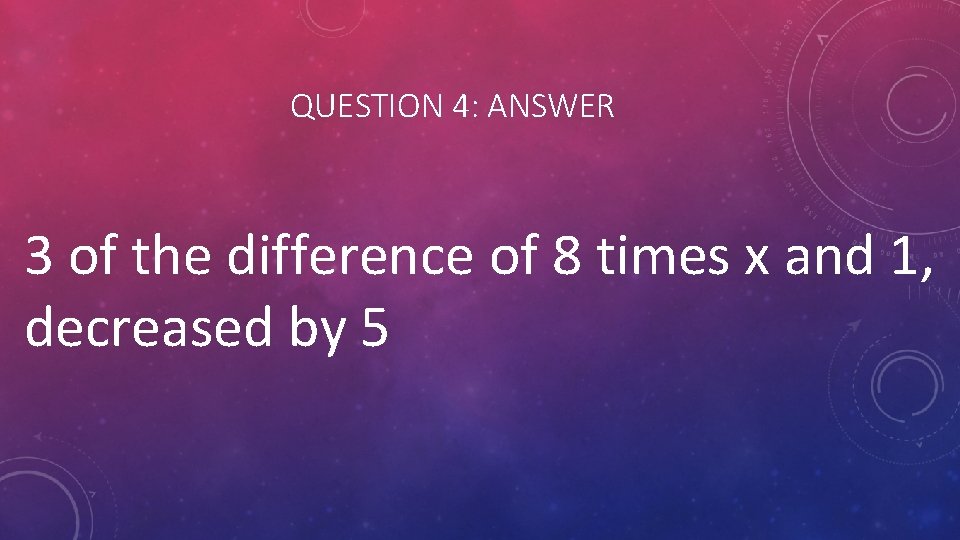 QUESTION 4: ANSWER 3 of the difference of 8 times x and 1, decreased