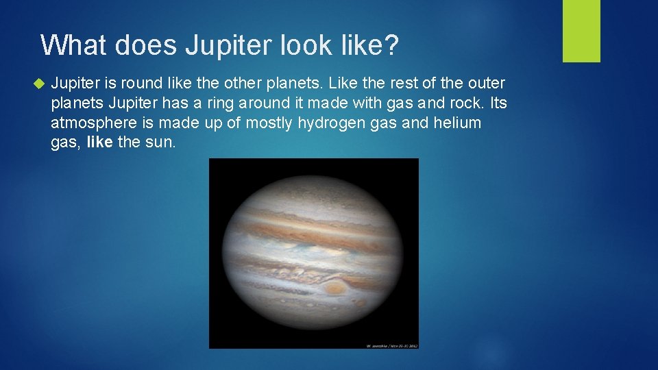 What does Jupiter look like? Jupiter is round like the other planets. Like the