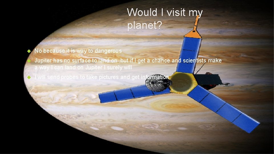 Would I visit my planet? No because it is way to dangerous Jupiter has