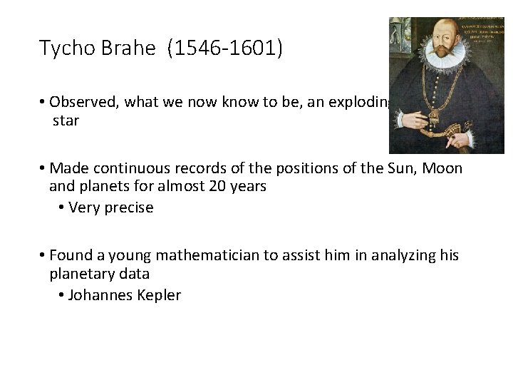 Tycho Brahe (1546 -1601) • Observed, what we now know to be, an exploding