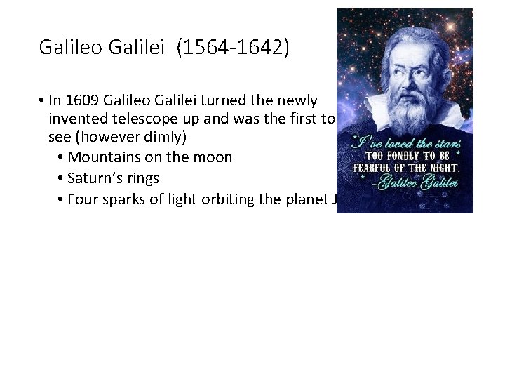 Galileo Galilei (1564 -1642) • In 1609 Galileo Galilei turned the newly invented telescope