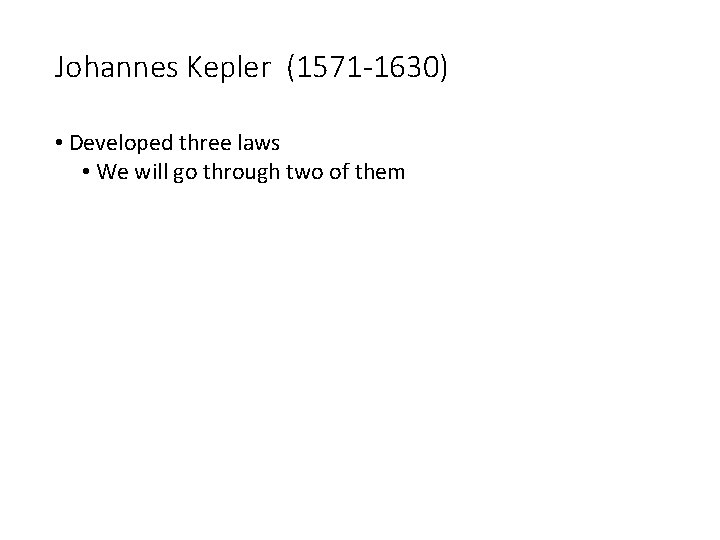 Johannes Kepler (1571 -1630) • Developed three laws • We will go through two