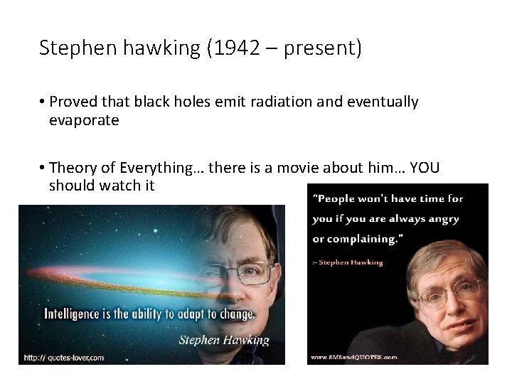 Stephen hawking (1942 – present) • Proved that black holes emit radiation and eventually