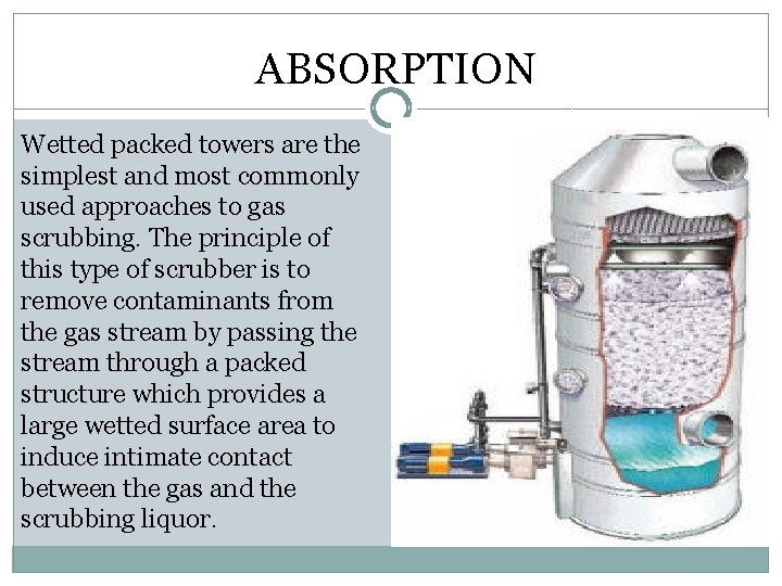 ABSORPTION Wetted packed towers are the simplest and most commonly used approaches to gas