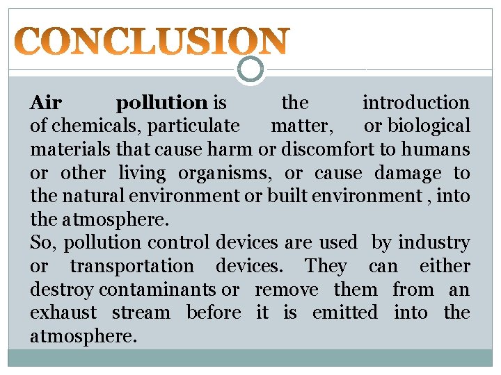 Air pollution is the introduction of chemicals, particulate matter, or biological materials that cause