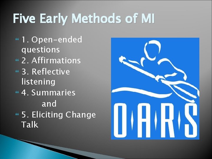 Five Early Methods of MI 1. Open-ended questions 2. Affirmations 3. Reflective listening 4.
